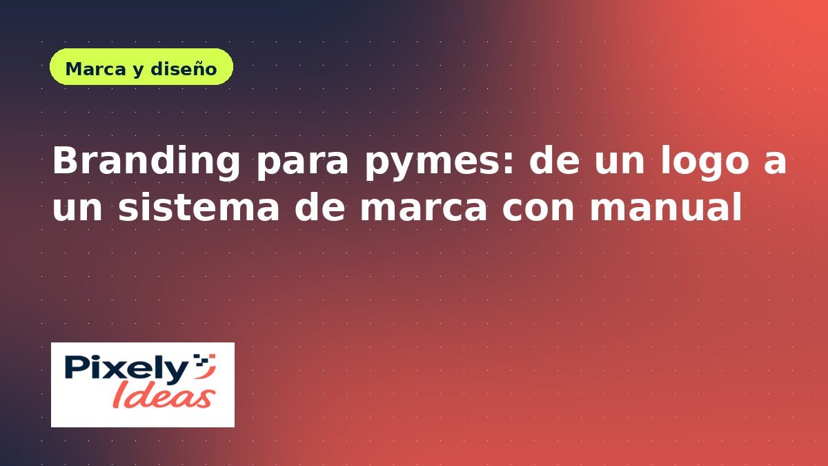 Branding para pymes: de un logo a un sistema de marca con manual