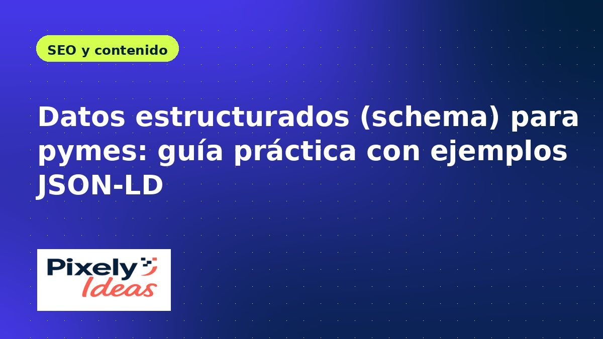 Datos estructurados (schema) para pymes: guía práctica con ejemplos JSON-LD