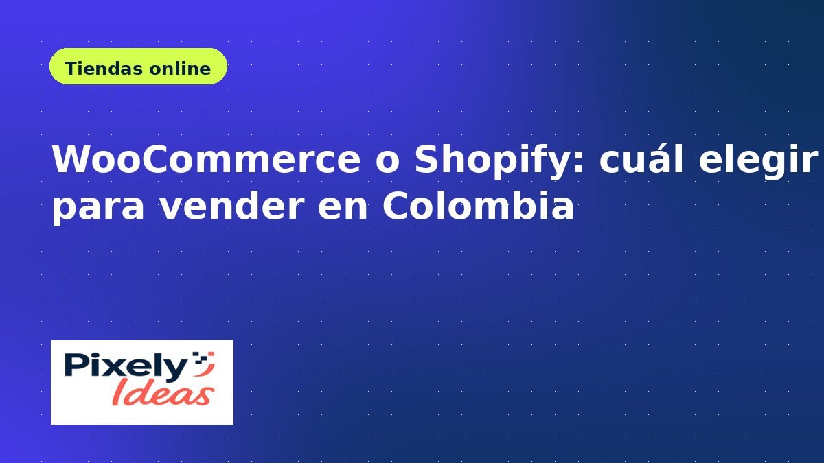WooCommerce o Shopify: cuál elegir para vender en Colombia